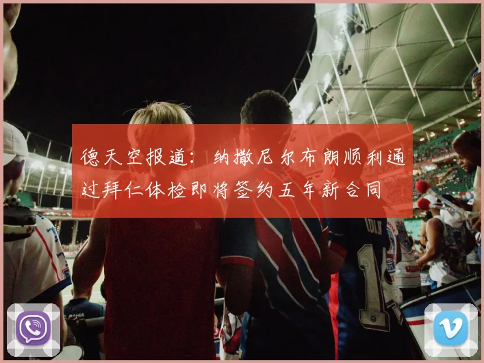 德天空报道：纳撒尼尔布朗顺利通过拜仁体检即将签约五年新合同